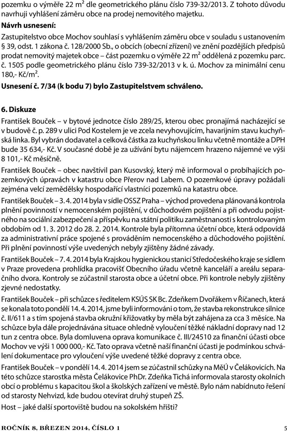 , o obcích (obecní zřízení) ve znění pozdějších předpisů prodat nemovitý majetek obce část pozemku o výměře 22 m² oddělená z pozemku parc. č. 1505 podle geometrického plánu číslo 739-32/2013 v k. ú.