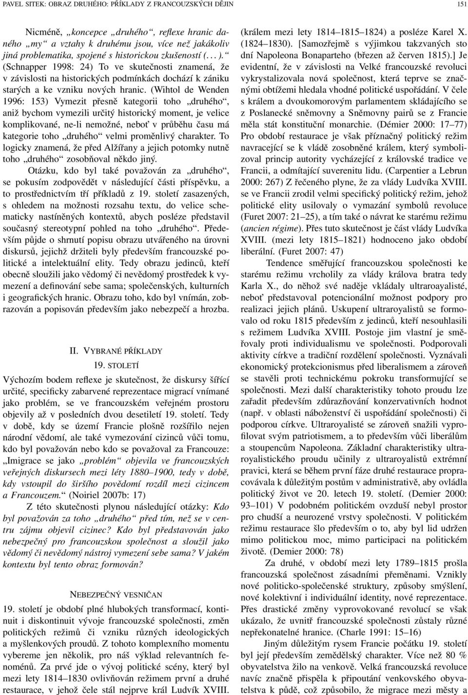 (Wihtol de Wenden 1996: 153) Vymezit přesně kategorii toho druhého, aniž bychom vymezili určitý historický moment, je velice komplikované, ne-li nemožné, nebot v průběhu času má kategorie toho