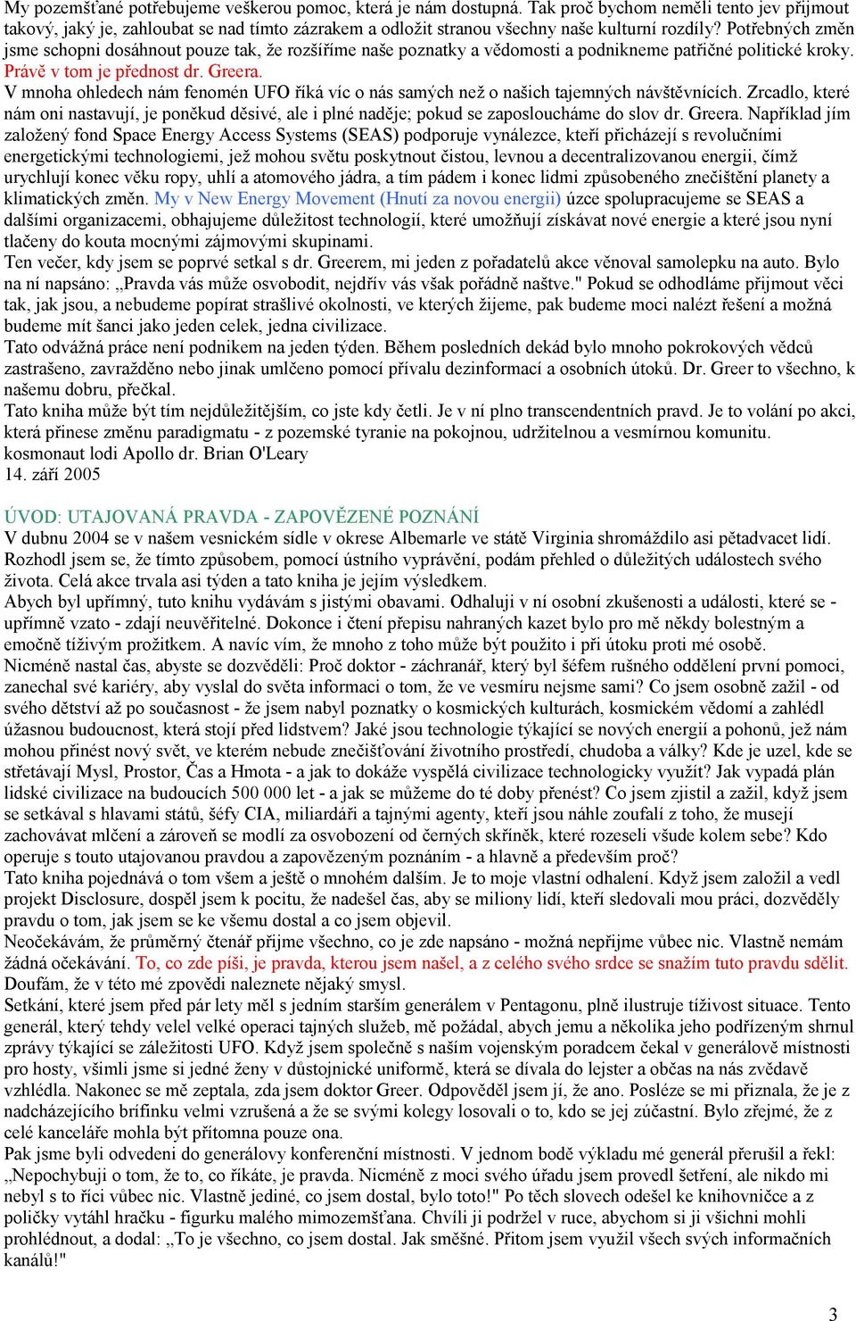 Potřebných změn jsme schopni dosáhnout pouze tak, že rozšíříme naše poznatky a vědomosti a podnikneme patřičné politické kroky. Právě v tom je přednost dr. Greera.