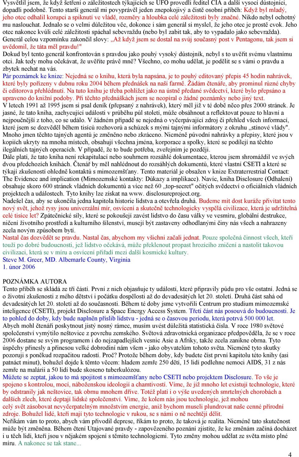 Nikdo nebyl ochotný mu naslouchat. Jednalo se o velmi důležitou věc, dokonce i sám generál si myslel, že jeho otec je prostě cvok.