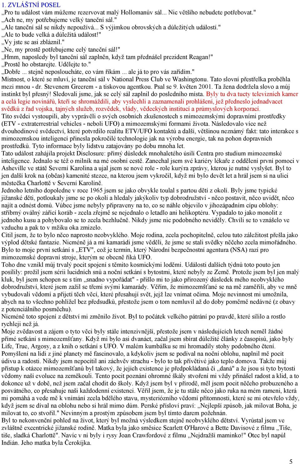 " Hmm, naposledy byl taneční sál zaplněn, když tam přednášel prezident Reagan!" Prostě ho obstarejte. Udělejte to." Dobře... stejně neposloucháte, co vám říkám... ale já to pro vás zařídím.