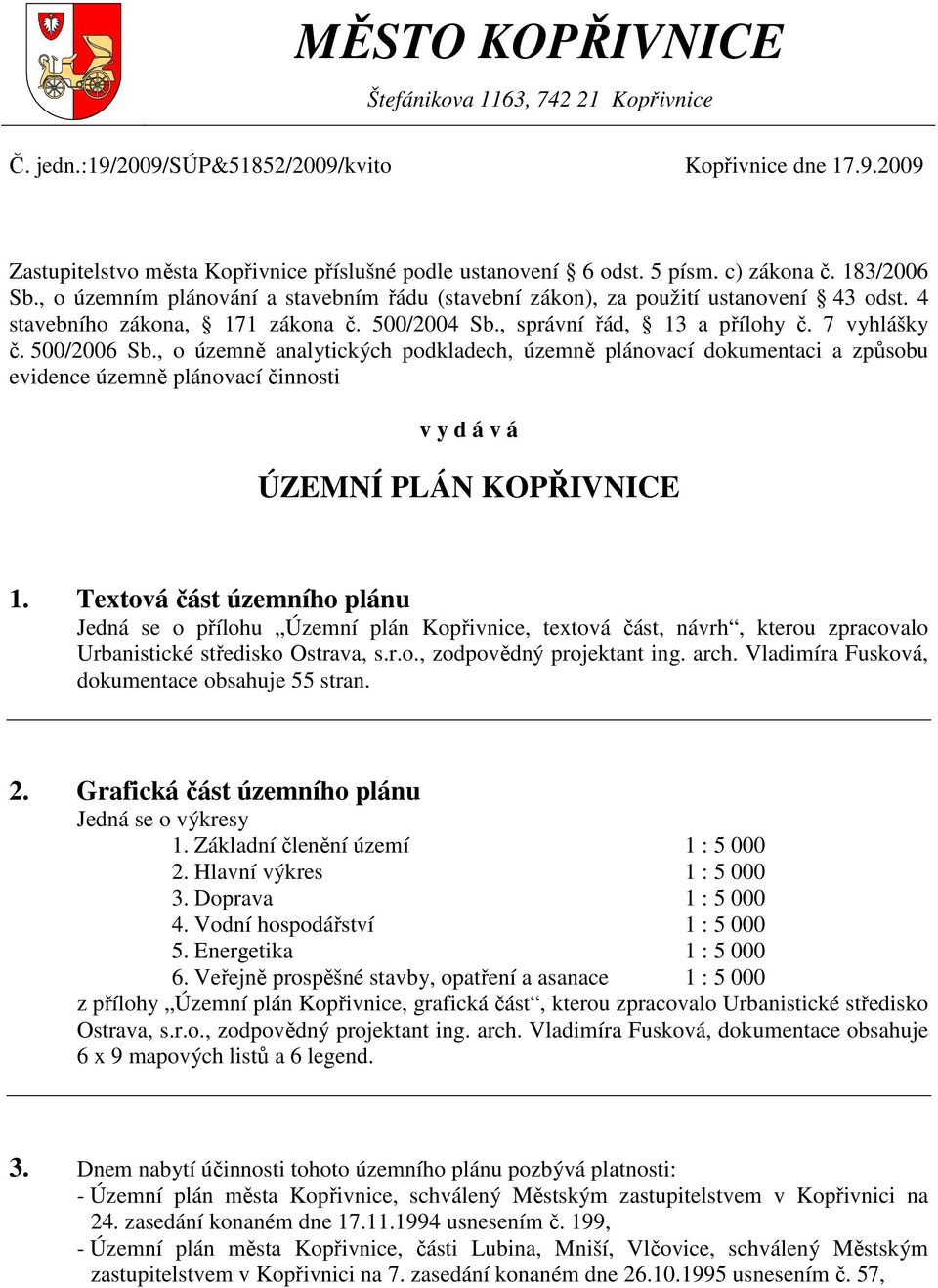 7 vyhlášky č. 500/2006 Sb., o územně analytických podkladech, územně plánovací dokumentaci a způsobu evidence územně plánovací činnosti v y d á v á ÚZEMNÍ PLÁN KOPŘIVNICE 1.