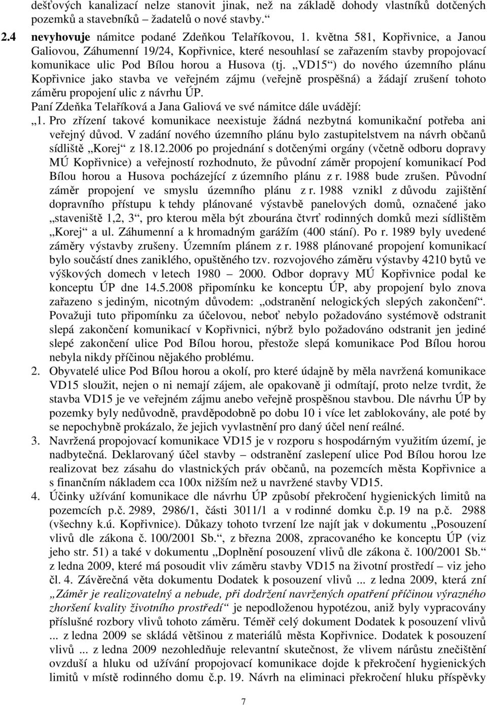 VD15 ) do nového územního plánu Kopřivnice jako stavba ve veřejném zájmu (veřejně prospěšná) a žádají zrušení tohoto záměru propojení ulic z návrhu ÚP.