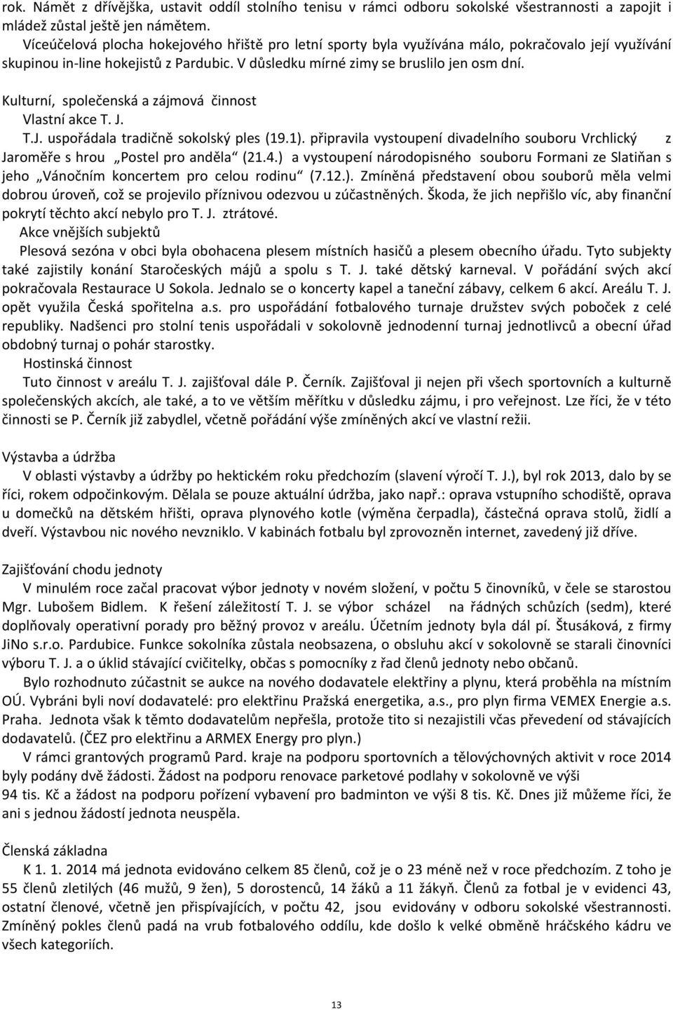 Kulturní, společenská a zájmová činnost Vlastní akce T. J. T.J. uspořádala tradičně sokolský ples (19.1). připravila vystoupení divadelního souboru Vrchlický z Jaroměře s hrou Postel pro anděla (21.4.