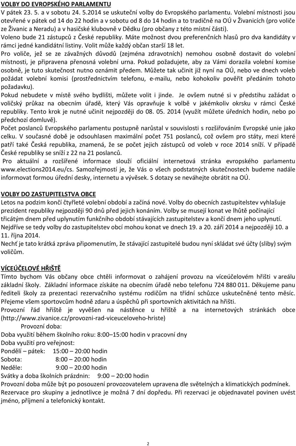 této místní části). Voleno bude 21 zástupců z České republiky. Máte možnost dvou preferenčních hlasů pro dva kandidáty v rámci jedné kandidátní listiny. Volit může každý občan starší 18 let.