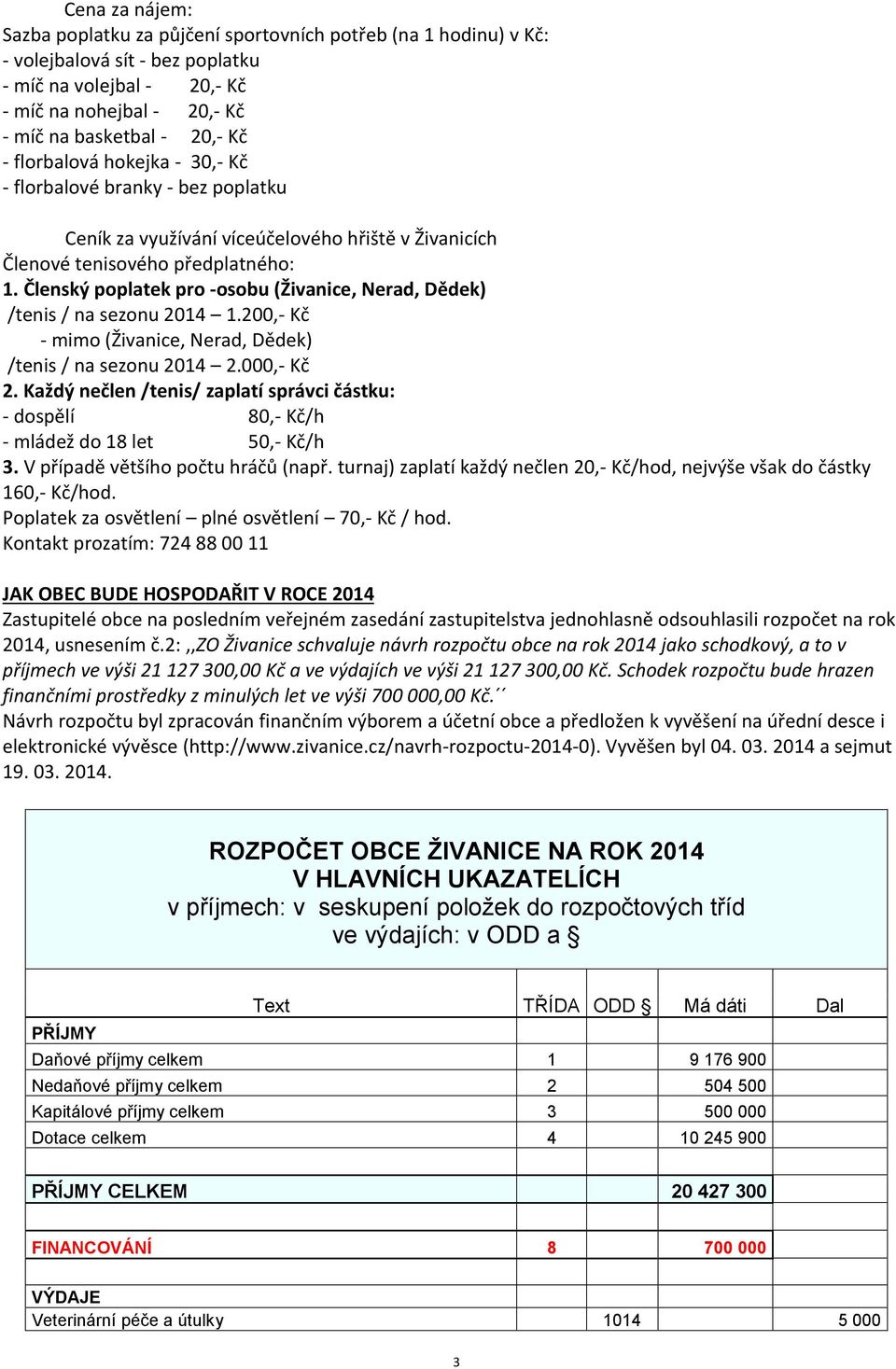 Členský poplatek pro -osobu (Živanice, Nerad, Dědek) /tenis / na sezonu 2014 1.200,- Kč - mimo (Živanice, Nerad, Dědek) /tenis / na sezonu 2014 2.000,- Kč 2.