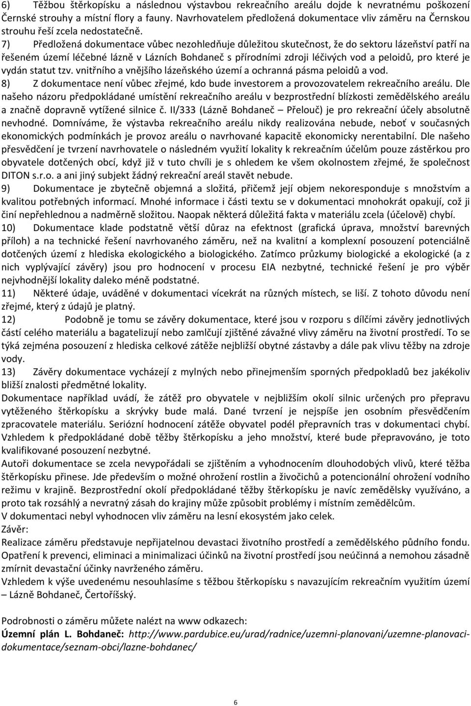 7) Předložená dokumentace vůbec nezohledňuje důležitou skutečnost, že do sektoru lázeňství patří na řešeném území léčebné lázně v Lázních Bohdaneč s přírodními zdroji léčivých vod a peloidů, pro