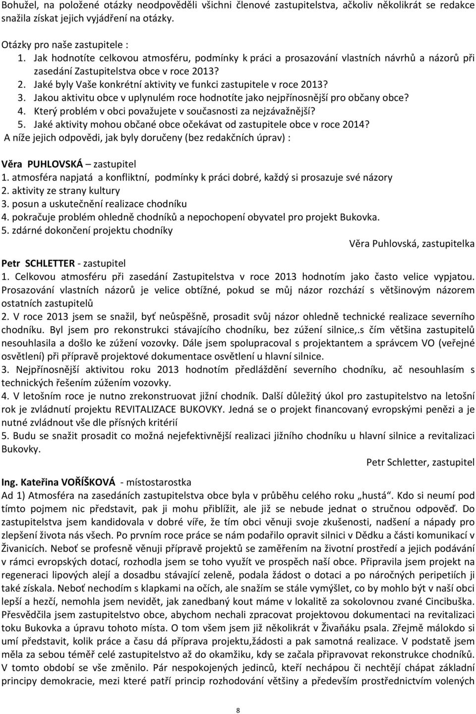 13? 2. Jaké byly Vaše konkrétní aktivity ve funkci zastupitele v roce 2013? 3. Jakou aktivitu obce v uplynulém roce hodnotíte jako nejpřínosnější pro občany obce? 4.