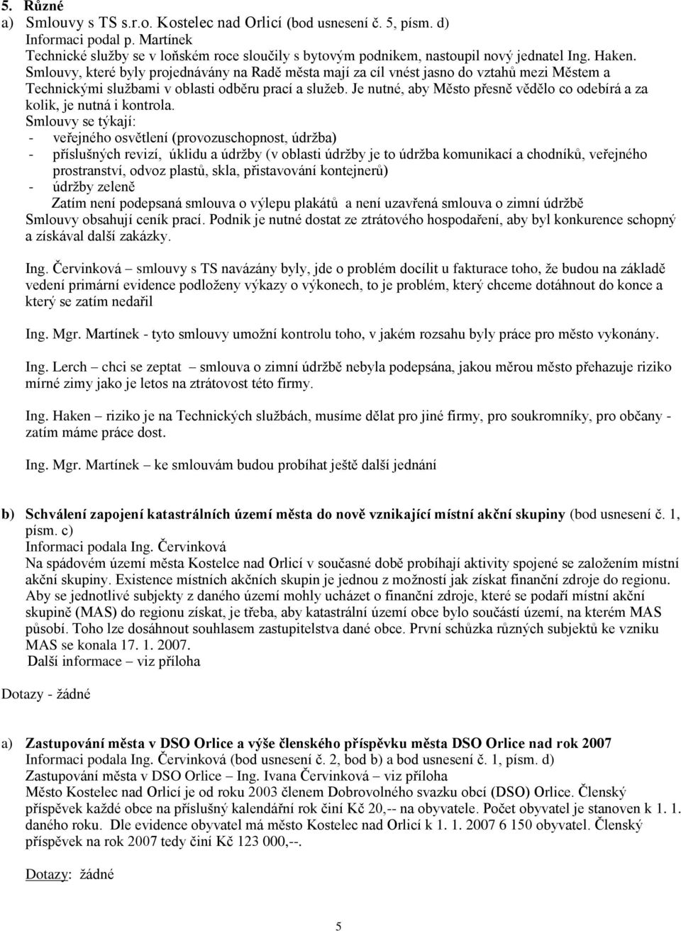 Smlouvy, které byly projednávány na Radě města mají za cíl vnést jasno do vztahů mezi Městem a Technickými službami v oblasti odběru prací a služeb.