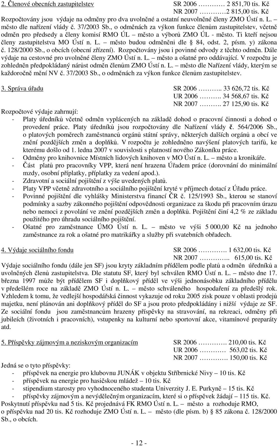 Ti kteří nejsou členy zastupitelstva MO Ústí n. L. město budou odměněni dle 84, odst. 2, písm. y) zákona č. 128/2000 Sb., o obcích (obecní zřízení). Rozpočtovány jsou i povinné odvody z těchto odměn.