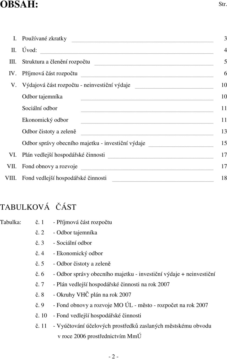 Plán vedlejší hospodářské činnosti 17 VII. Fond obnovy a rozvoje 17 VIII. Fond vedlejší hospodářské činnosti 18 TABULKOVÁ ČÁST Tabulka: č. 1 - Příjmová část rozpočtu č. 2 - Odbor tajemníka č.