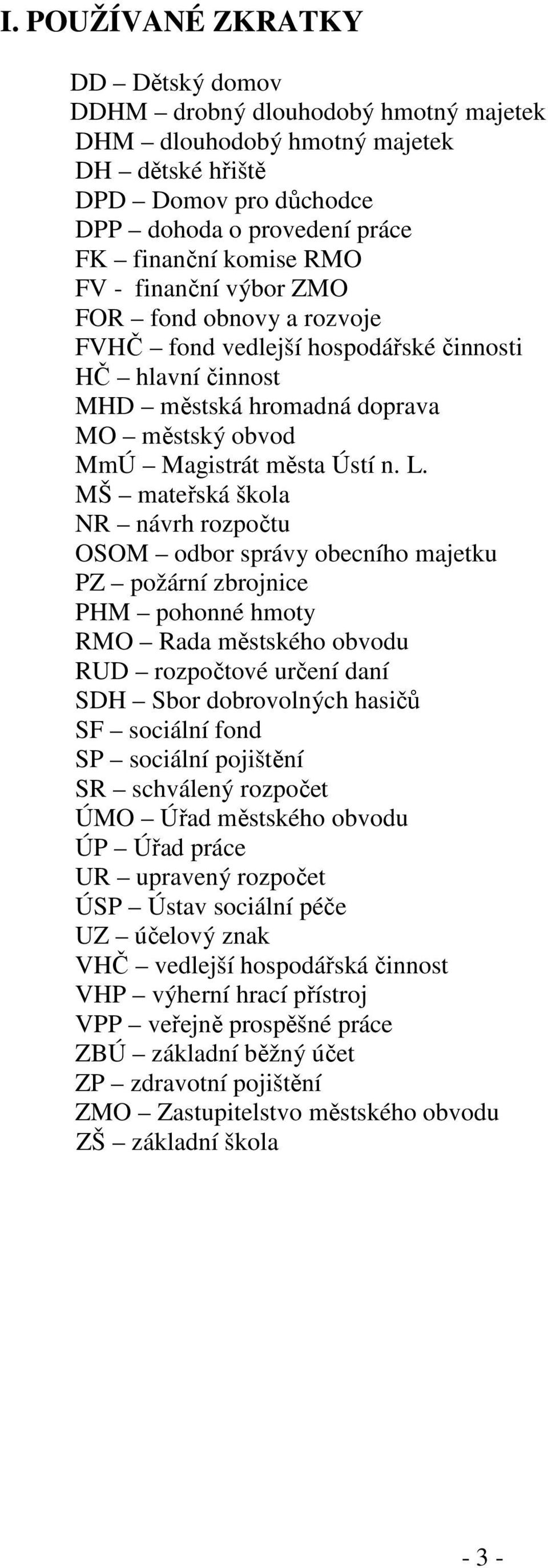 MŠ mateřská škola NR návrh rozpočtu OSOM odbor správy obecního majetku PZ požární zbrojnice PHM pohonné hmoty RMO Rada městského obvodu RUD rozpočtové určení daní SDH Sbor dobrovolných hasičů SF