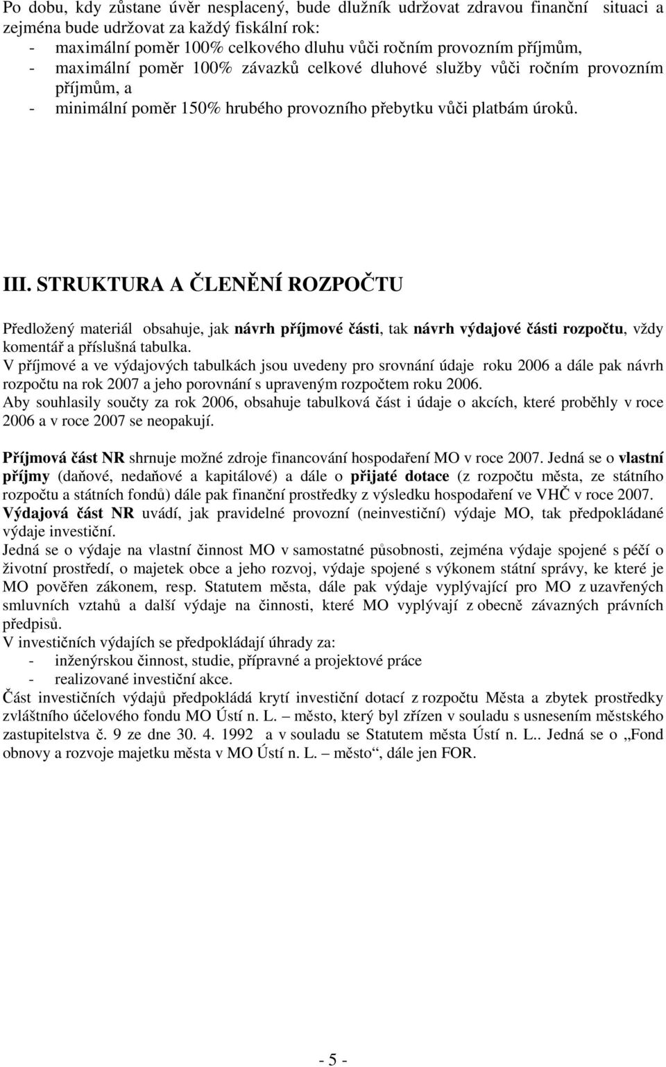 STRUKTURA A ČLENĚNÍ ROZPOČTU Předložený materiál obsahuje, jak návrh příjmové části, tak návrh výdajové části rozpočtu, vždy komentář a příslušná tabulka.