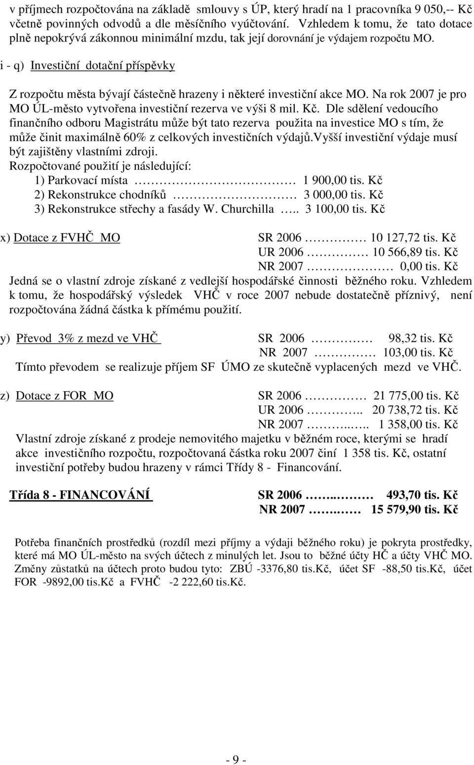 i - q) Investiční dotační příspěvky Z rozpočtu města bývají částečně hrazeny i některé investiční akce MO. Na rok 2007 je pro MO ÚL-město vytvořena investiční rezerva ve výši 8 mil. Kč.