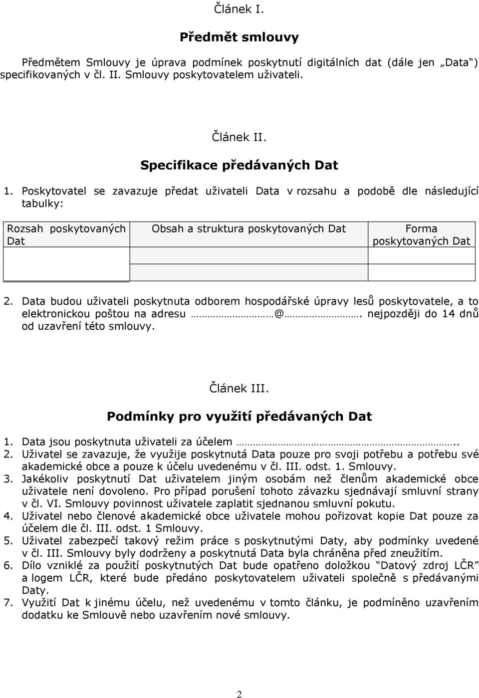 Poskytovatel se zavazuje předat uživateli Data v rozsahu a podobě dle následující tabulky: Rozsah poskytovaných Dat Obsah a struktura poskytovaných Dat Forma poskytovaných Dat 2.