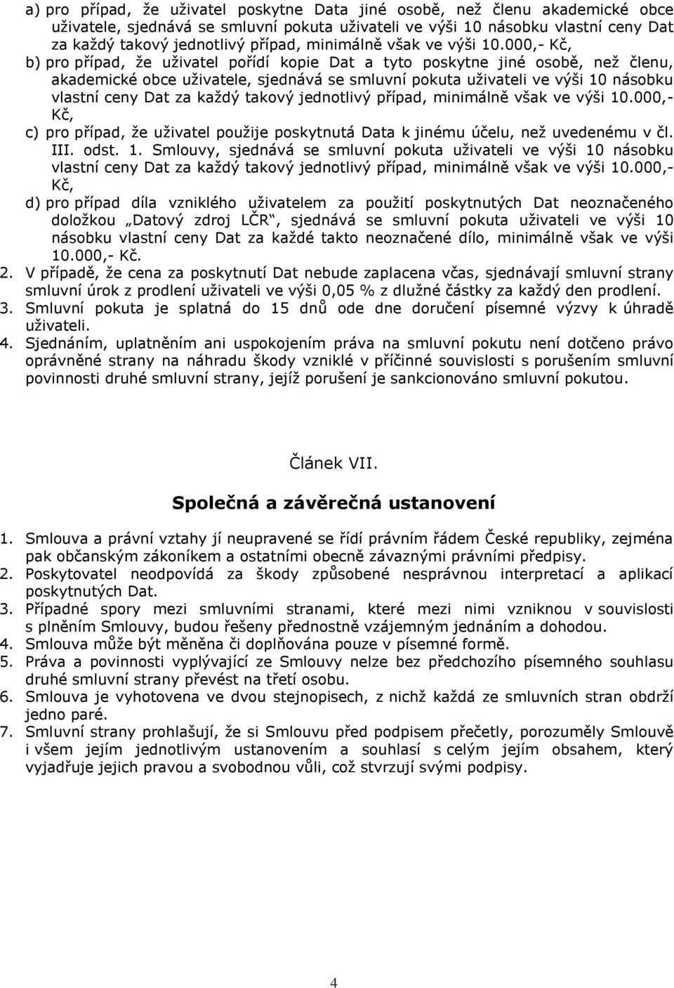 000,- Kč, b) pro případ, že uživatel pořídí kopie Dat a tyto poskytne jiné osobě, než členu, akademické obce uživatele, sjednává se smluvní pokuta uživateli ve výši 10 násobku vlastní ceny Dat za