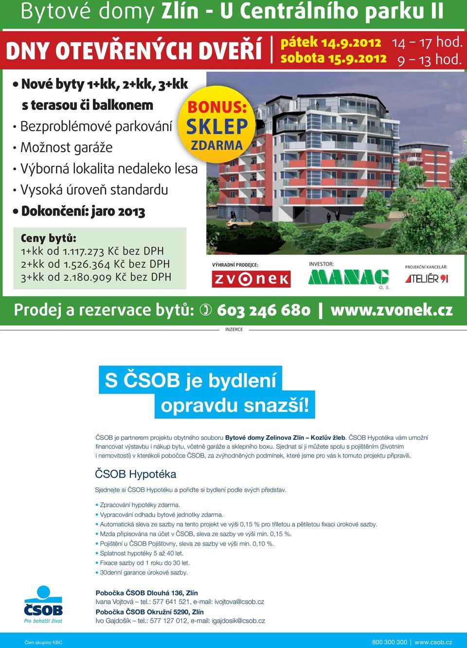 000 Kč! Vysoká úroveň standardu Dokončení: jaro 2013 ceny bytů: 1+kk od 1.117.273 Kč bez DPH 2+kk od 1.526.