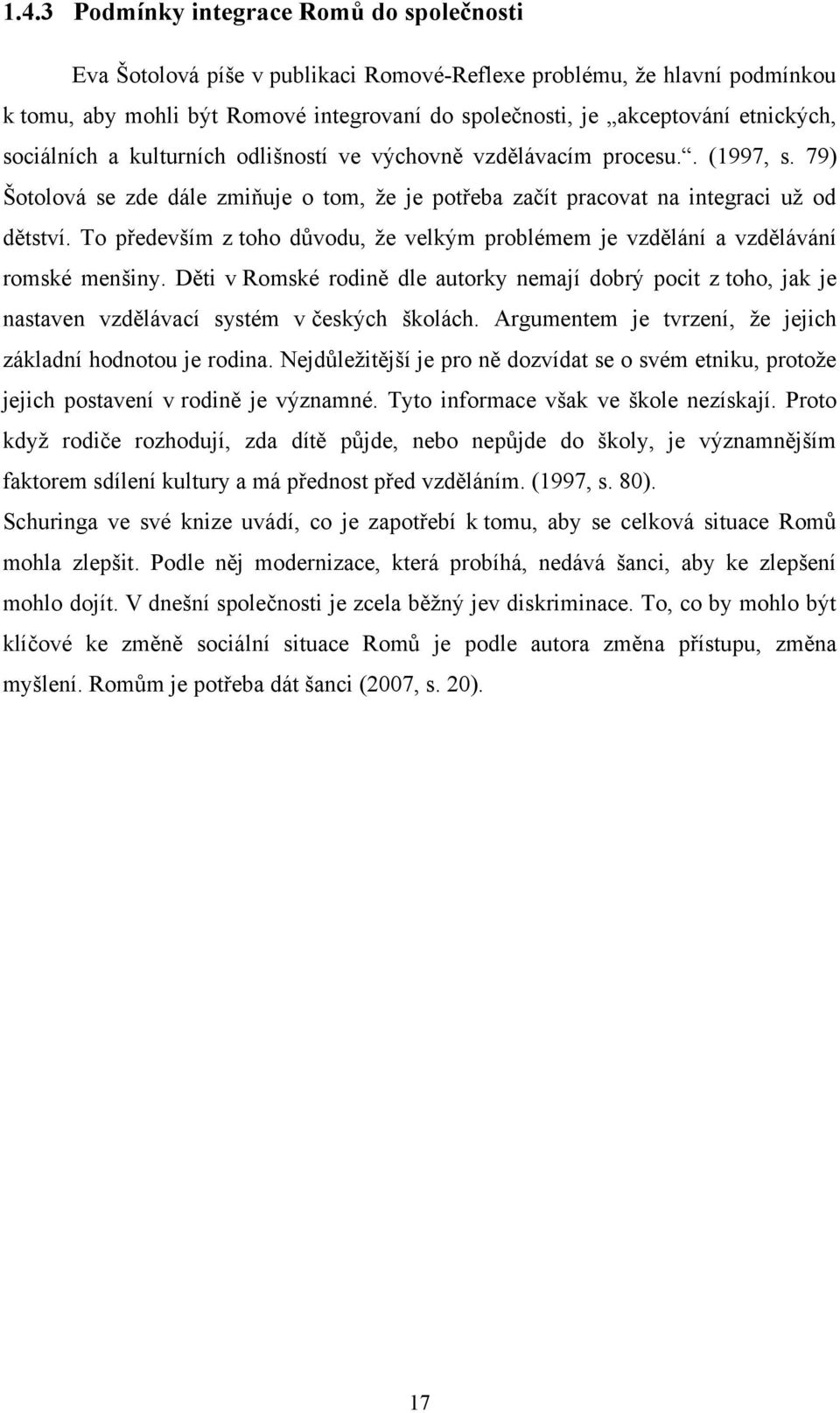 To především z toho důvodu, ţe velkým problémem je vzdělání a vzdělávání romské menšiny.