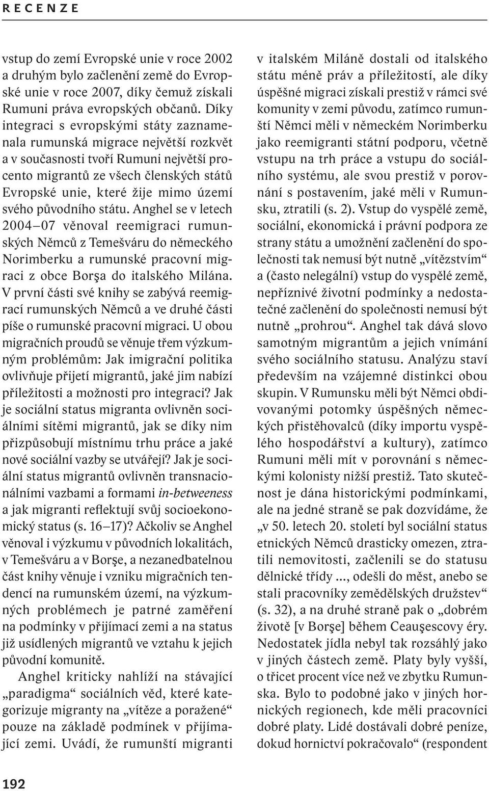 svého původního státu. Anghel se v letech 2004 07 věnoval reemigraci rumunských Němců z Temešváru do německého Norimberku a rumunské pracovní migraci z obce Borşa do italského Milána.