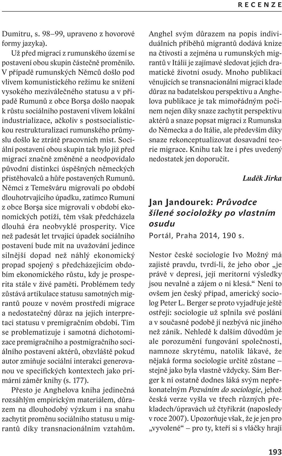 industrializace, ačkoliv s postsocialistickou restrukturalizací rumunského průmyslu došlo ke ztrátě pracovních míst.