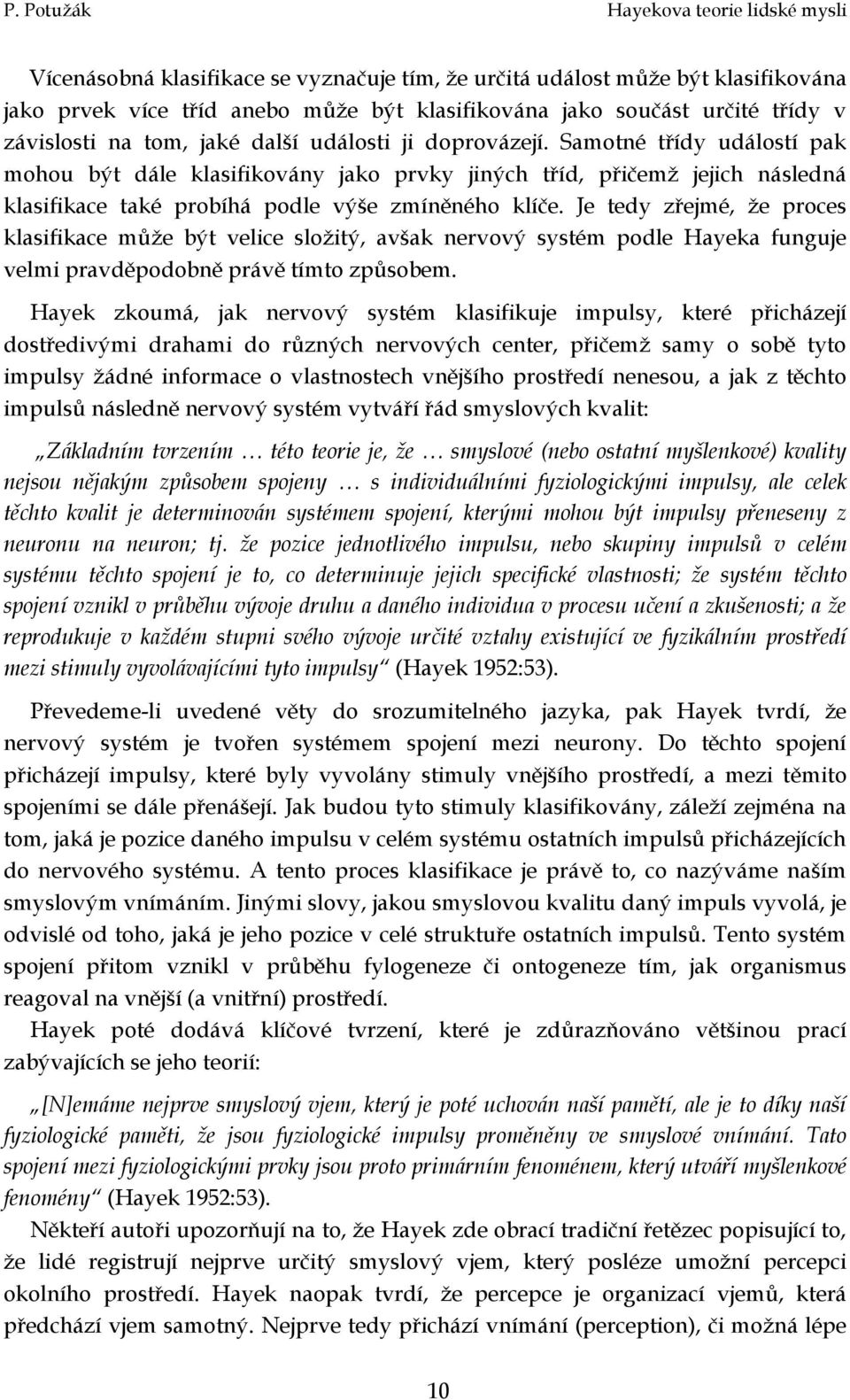 Je tedy zřejmé, že proces klasifikace může být velice složitý, avšak nervový systém podle Hayeka funguje velmi pravděpodobně právě tímto způsobem.