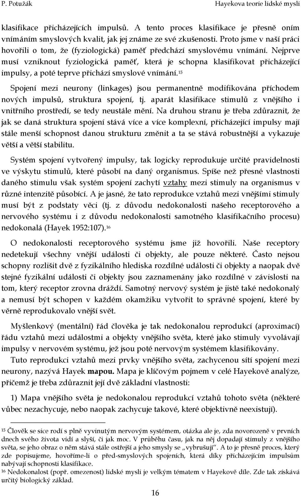 Nejprve musí vzniknout fyziologická paměť, která je schopna klasifikovat přicházející impulsy, a poté teprve přichází smyslové vnímání.