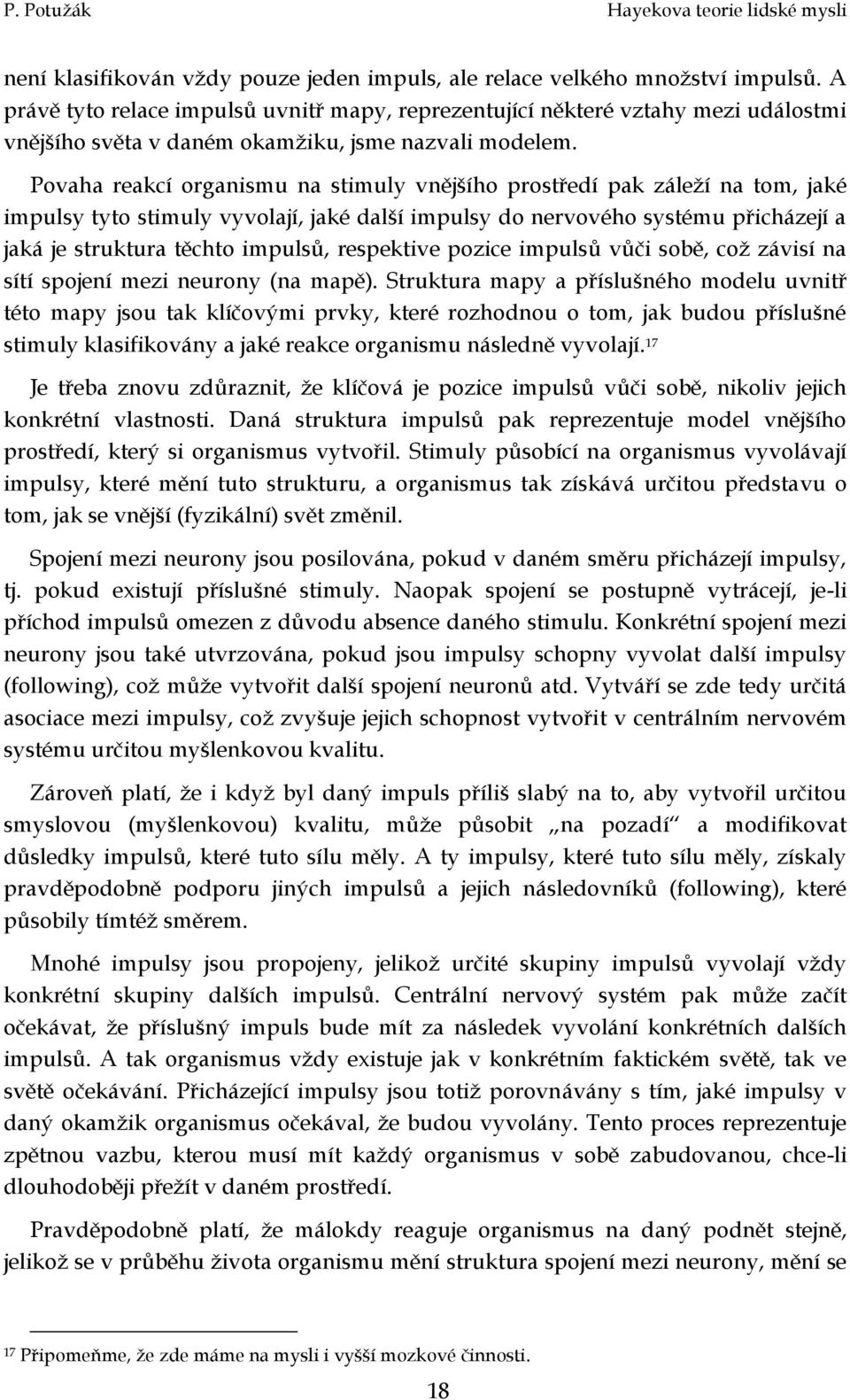 Povaha reakcí organismu na stimuly vnějšího prostředí pak záleží na tom, jaké impulsy tyto stimuly vyvolají, jaké další impulsy do nervového systému přicházejí a jaká je struktura těchto impulsů,