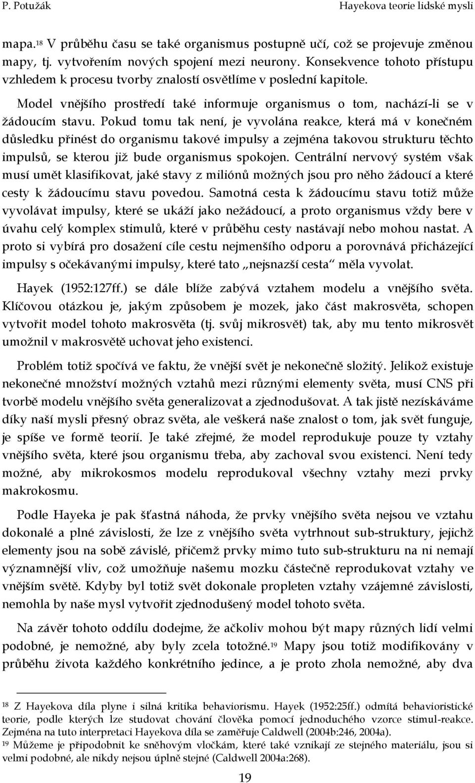 Pokud tomu tak není, je vyvolána reakce, která má v konečném důsledku přinést do organismu takové impulsy a zejména takovou strukturu těchto impulsů, se kterou již bude organismus spokojen.