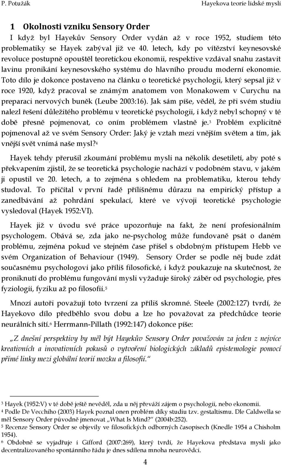 Toto dílo je dokonce postaveno na článku o teoretické psychologii, který sepsal již v roce 1920, když pracoval se známým anatomem von Monakowem v Curychu na preparaci nervových buněk (Leube 2003:16).