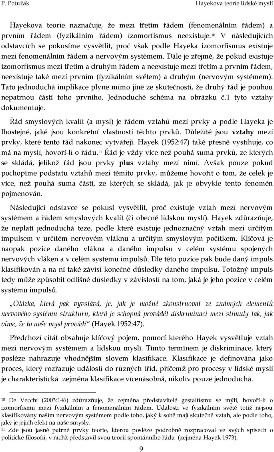 Dále je zřejmé, že pokud existuje izomorfismus mezi třetím a druhým řádem a neexistuje mezi třetím a prvním řádem, neexistuje také mezi prvním (fyzikálním světem) a druhým (nervovým systémem).