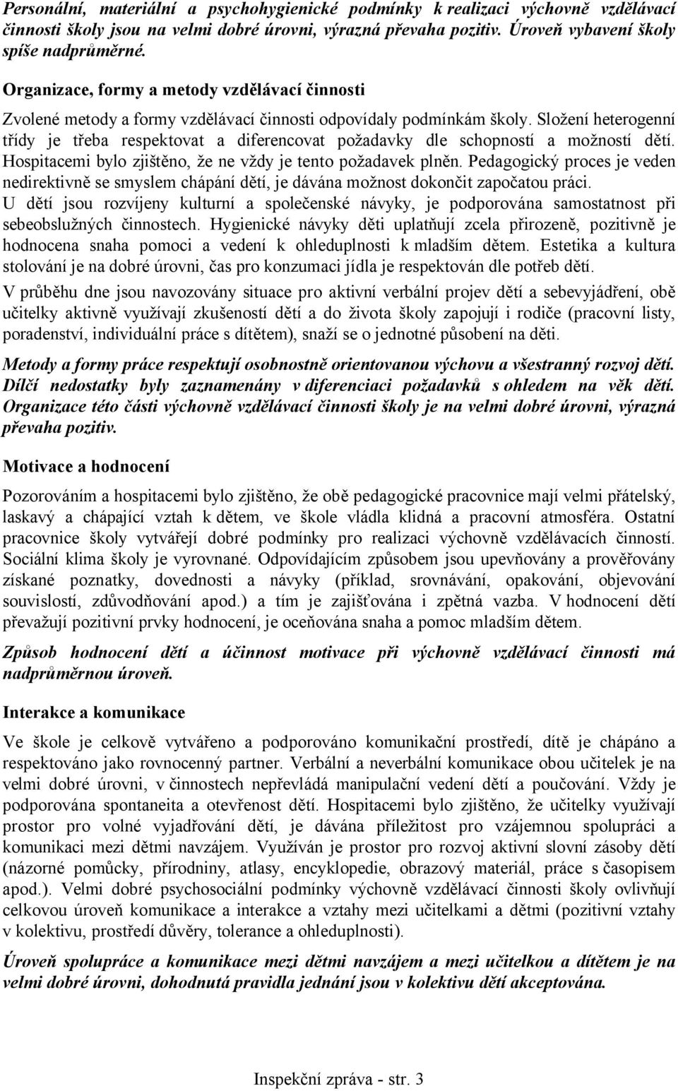 Složení heterogenní třídy je třeba respektovat a diferencovat požadavky dle schopností a možností dětí. Hospitacemi bylo zjištěno, že ne vždy je tento požadavek plněn.