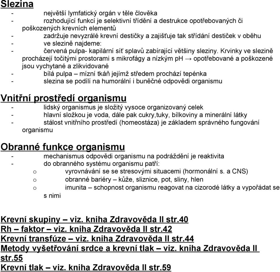 Krvinky ve slezině prcházejí tčitými prstrami s mikrfágy a nízkým ph ptřebvané a pškzené jsu vychytané a zlikvidvané - bílá pulpa mízní tkáň jejímž středem prchází tepénka - slezina se pdílí na