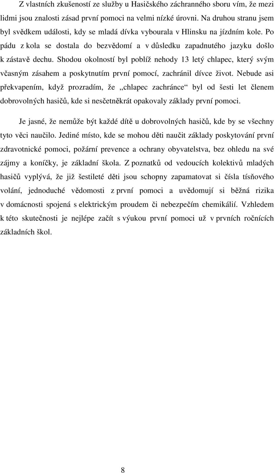 Shodou okolností byl poblíž nehody 13 letý chlapec, který svým včasným zásahem a poskytnutím první pomocí, zachránil dívce život.