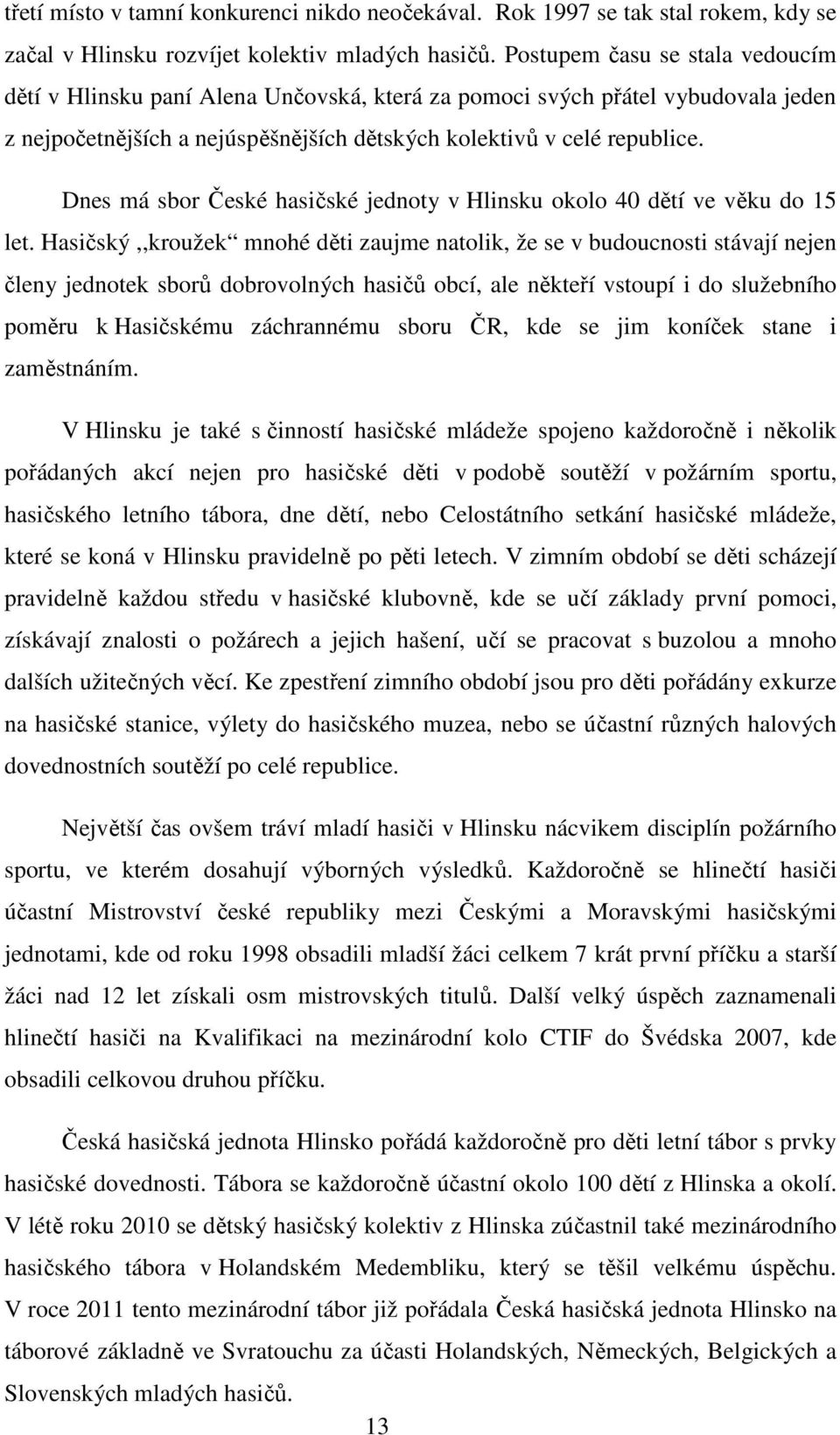 Dnes má sbor České hasičské jednoty v Hlinsku okolo 40 dětí ve věku do 15 let.