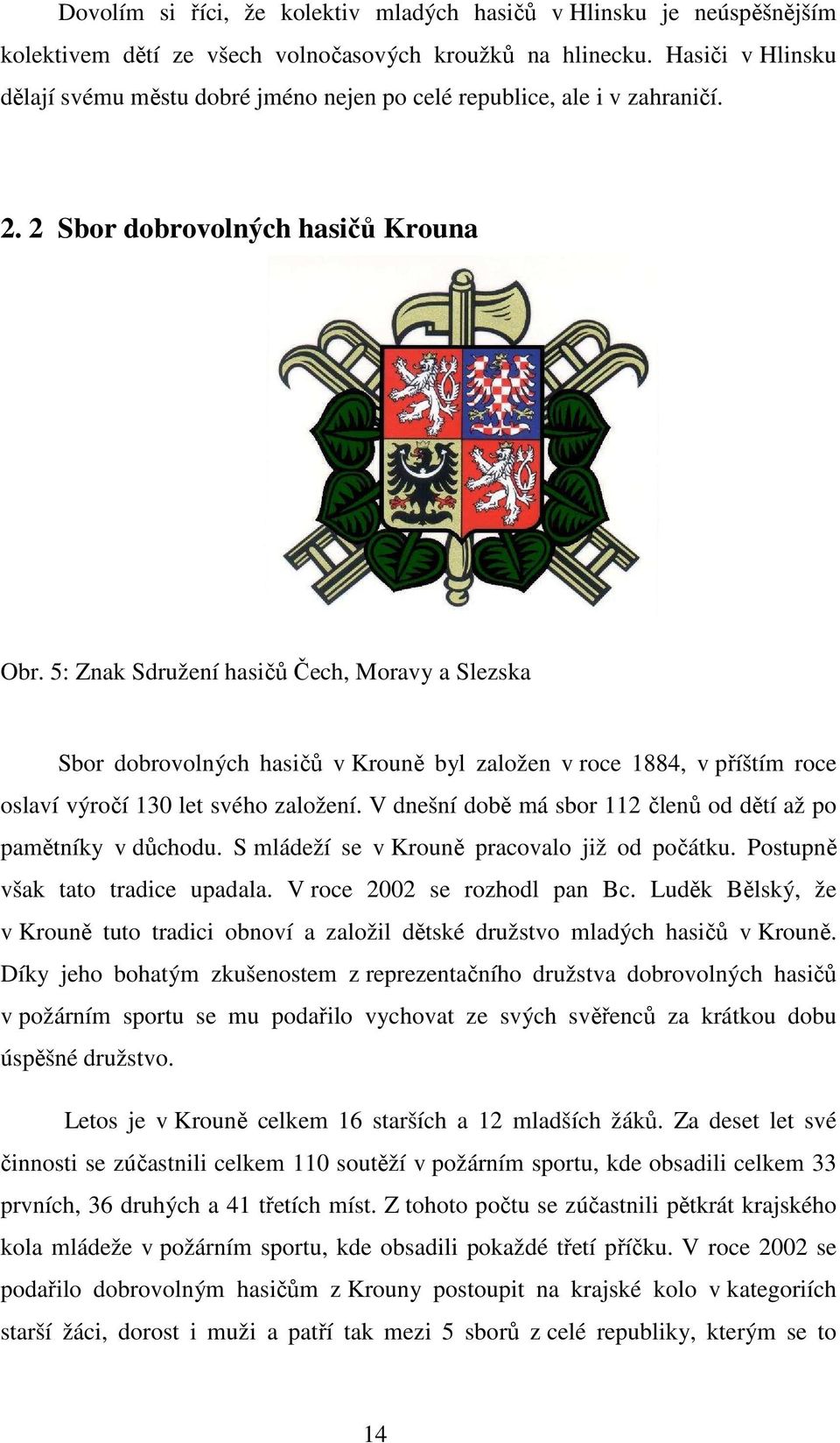 5: Znak Sdružení hasičů Čech, Moravy a Slezska Sbor dobrovolných hasičů v Krouně byl založen v roce 1884, v příštím roce oslaví výročí 130 let svého založení.