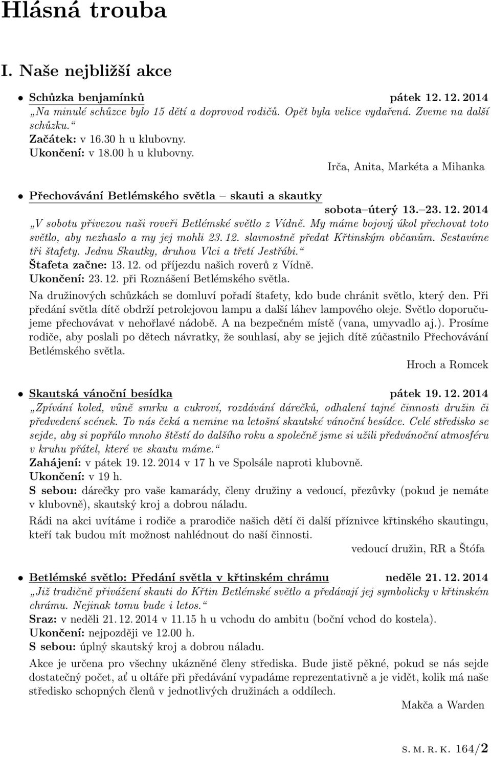 2014 V sobotu přivezou naši roveři Betlémské světlo z Vídně. My máme bojový úkol přechovat toto světlo, aby nezhaslo a my jej mohli 23. 12. slavnostně předat Křtinským občanům. Sestavíme tři štafety.