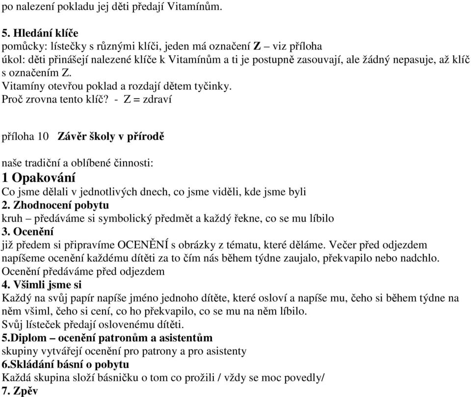 Vitamíny otevřou poklad a rozdají dětem tyčinky. Proč zrovna tento klíč?