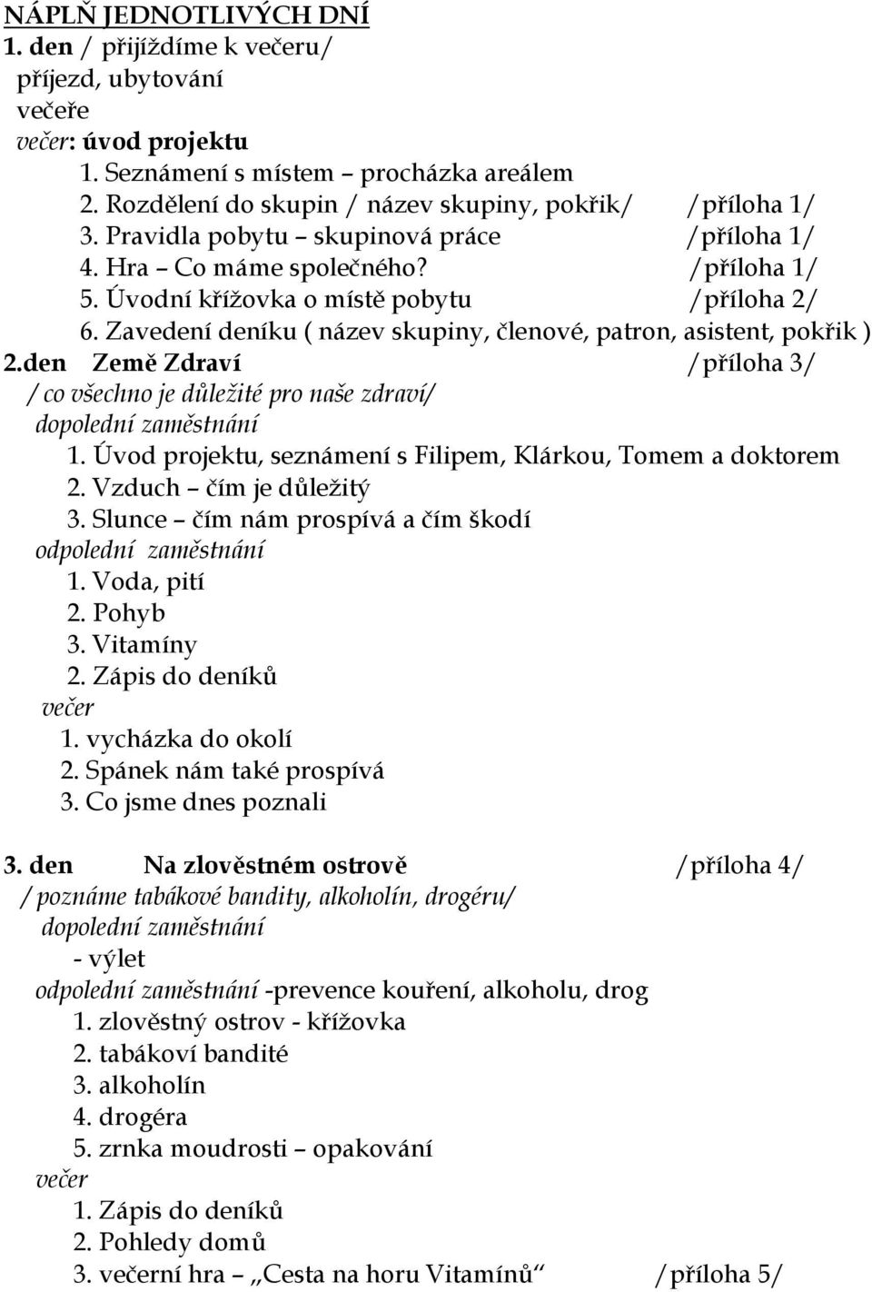 Zavedení deníku ( název skupiny, členové, patron, asistent, pokřik ) 2.den Země Zdraví /příloha 3/ / co všechno je důležité pro naše zdraví/ dopolední zaměstnání 1.