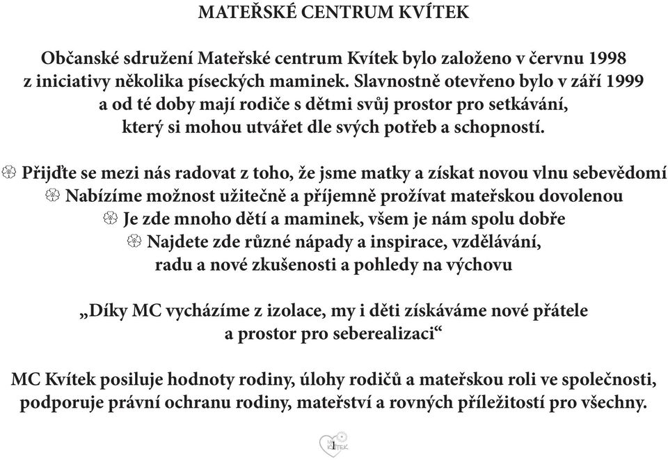 Přijďte se mezi nás radovat z toho, že jsme matky a získat novou vlnu sebevědomí Nabízíme možnost užitečně a příjemně prožívat mateřskou dovolenou Je zde mnoho dětí a maminek, všem je nám spolu dobře