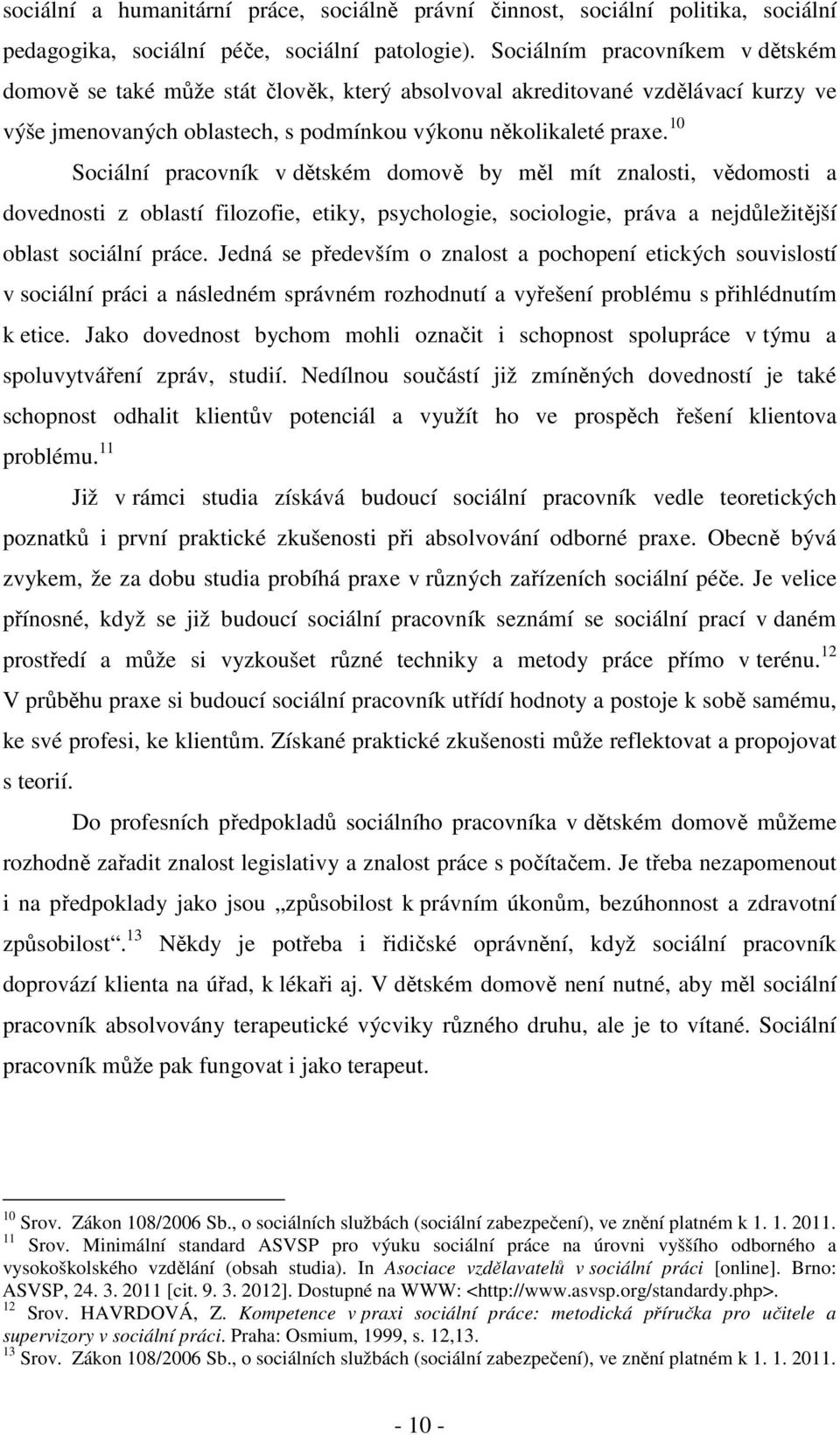 10 Sociální pracovník v dětském domově by měl mít znalosti, vědomosti a dovednosti z oblastí filozofie, etiky, psychologie, sociologie, práva a nejdůležitější oblast sociální práce.