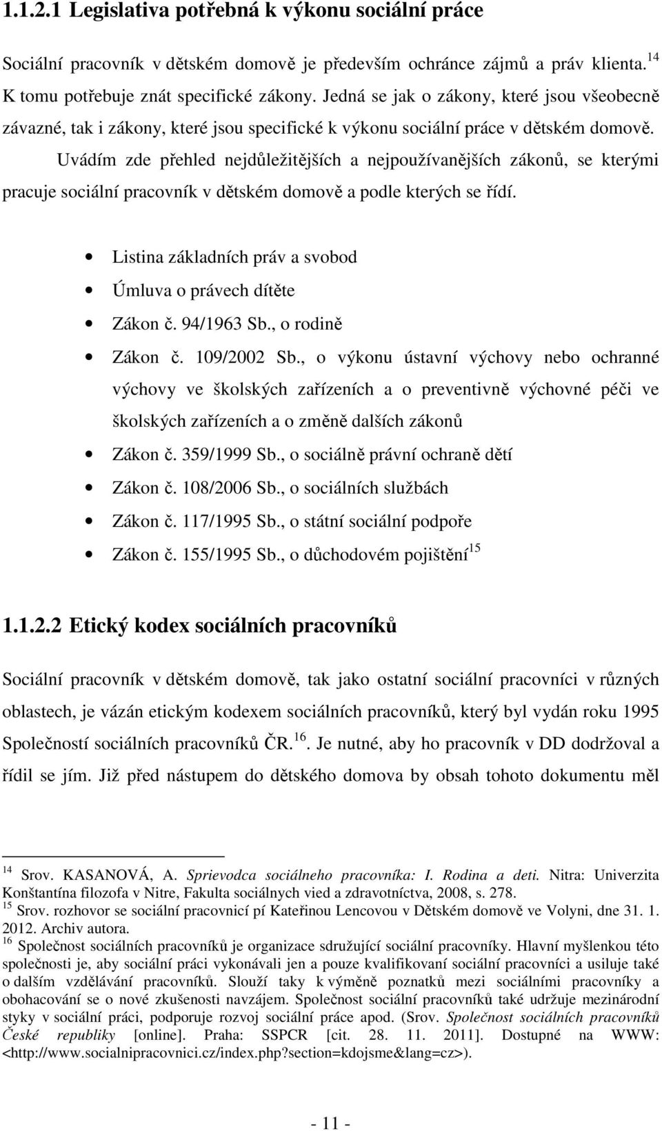 Uvádím zde přehled nejdůležitějších a nejpoužívanějších zákonů, se kterými pracuje sociální pracovník v dětském domově a podle kterých se řídí.