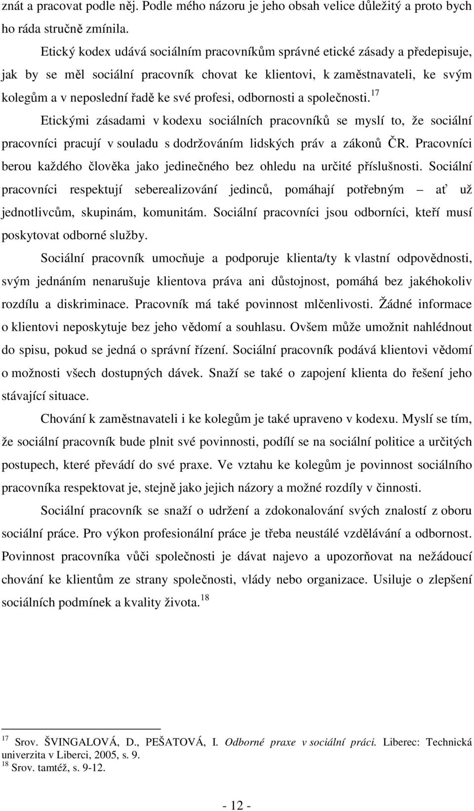 profesi, odbornosti a společnosti. 17 Etickými zásadami v kodexu sociálních pracovníků se myslí to, že sociální pracovníci pracují v souladu s dodržováním lidských práv a zákonů ČR.