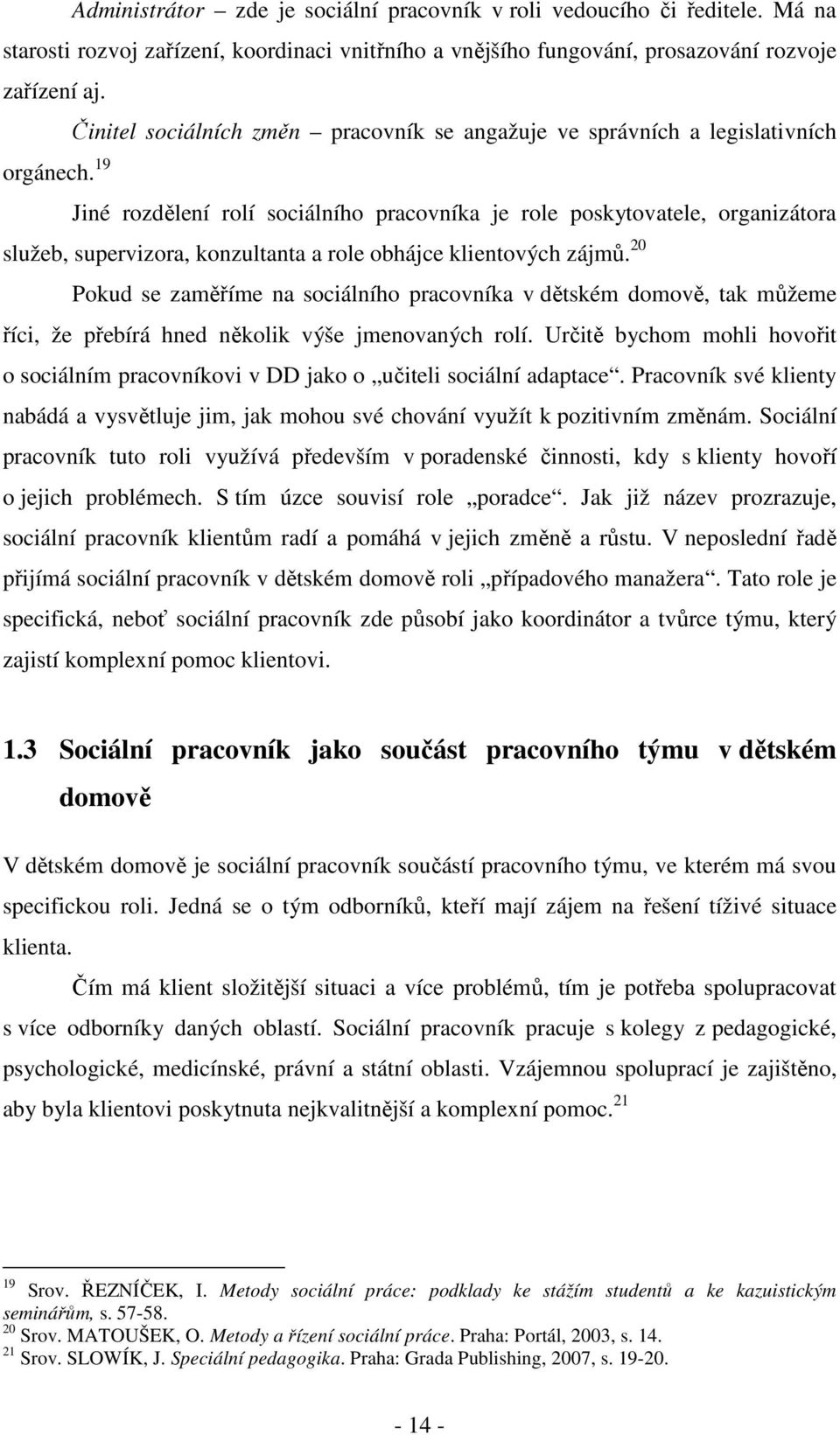 19 Jiné rozdělení rolí sociálního pracovníka je role poskytovatele, organizátora služeb, supervizora, konzultanta a role obhájce klientových zájmů.