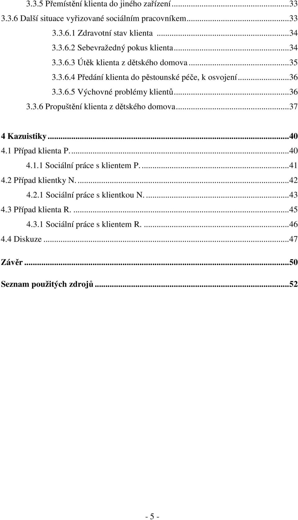 ..37 4 Kazuistiky...40 4.1 Případ klienta P...40 4.1.1 Sociální práce s klientem P....41 4.2 Případ klientky N....42 4.2.1 Sociální práce s klientkou N....43 4.