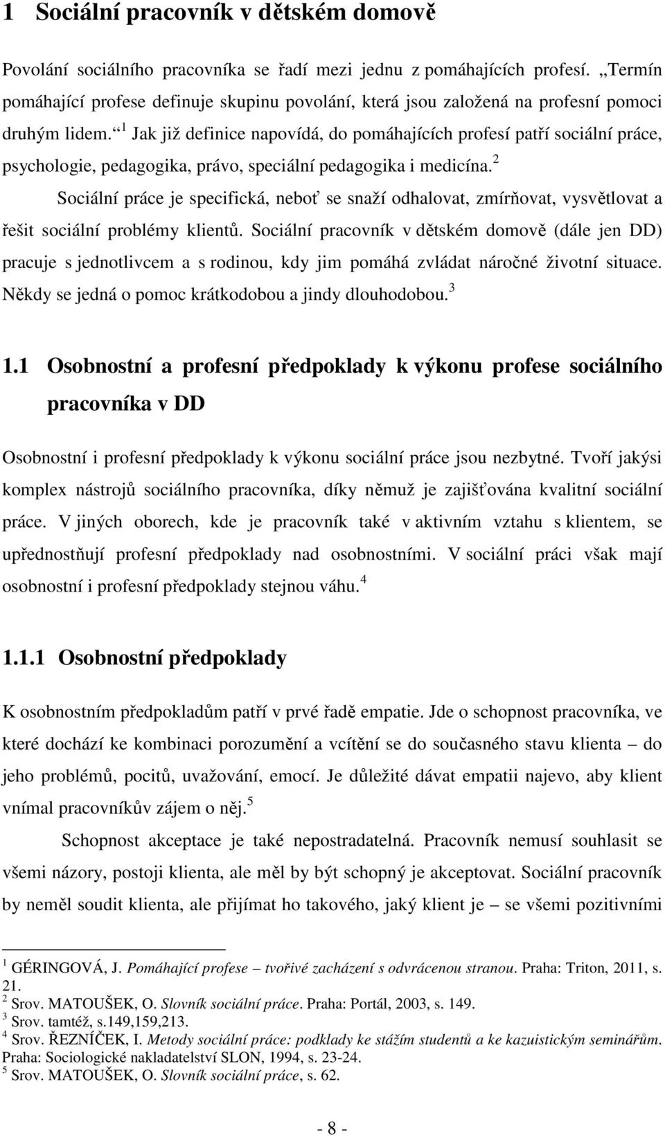 1 Jak již definice napovídá, do pomáhajících profesí patří sociální práce, psychologie, pedagogika, právo, speciální pedagogika i medicína.