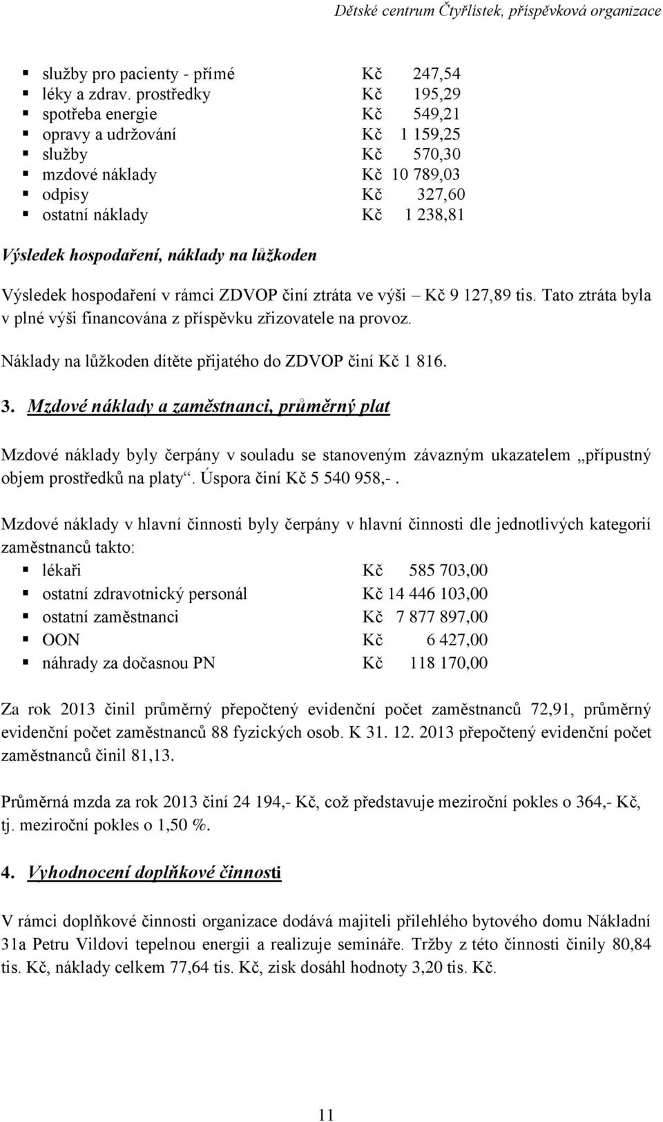 na lůžkoden Výsledek hospodaření v rámci ZDVOP činí ztráta ve výši Kč 9 127,89 tis. Tato ztráta byla v plné výši financována z příspěvku zřizovatele na provoz.