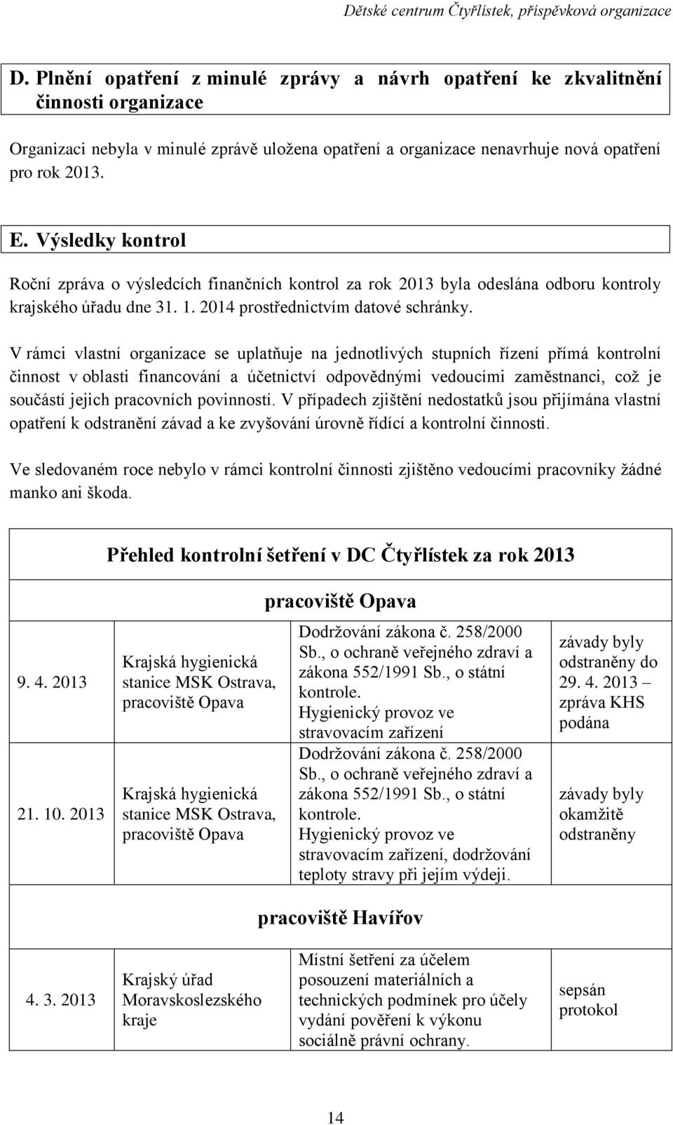 V rámci vlastní organizace se uplatňuje na jednotlivých stupních řízení přímá kontrolní činnost v oblasti financování a účetnictví odpovědnými vedoucími zaměstnanci, což je součástí jejich pracovních