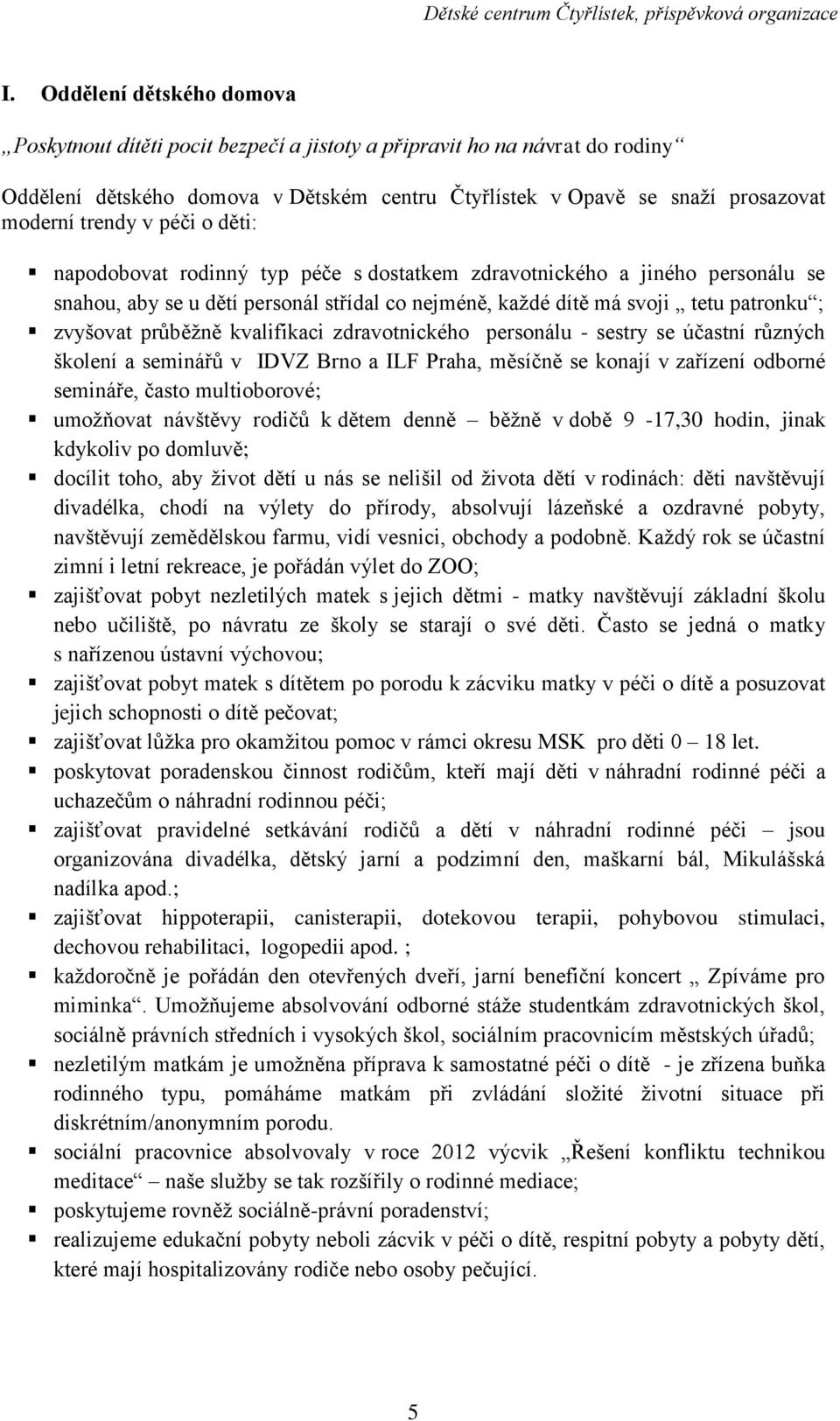 průběžně kvalifikaci zdravotnického personálu - sestry se účastní různých školení a seminářů v IDVZ Brno a ILF Praha, měsíčně se konají v zařízení odborné semináře, často multioborové; umožňovat