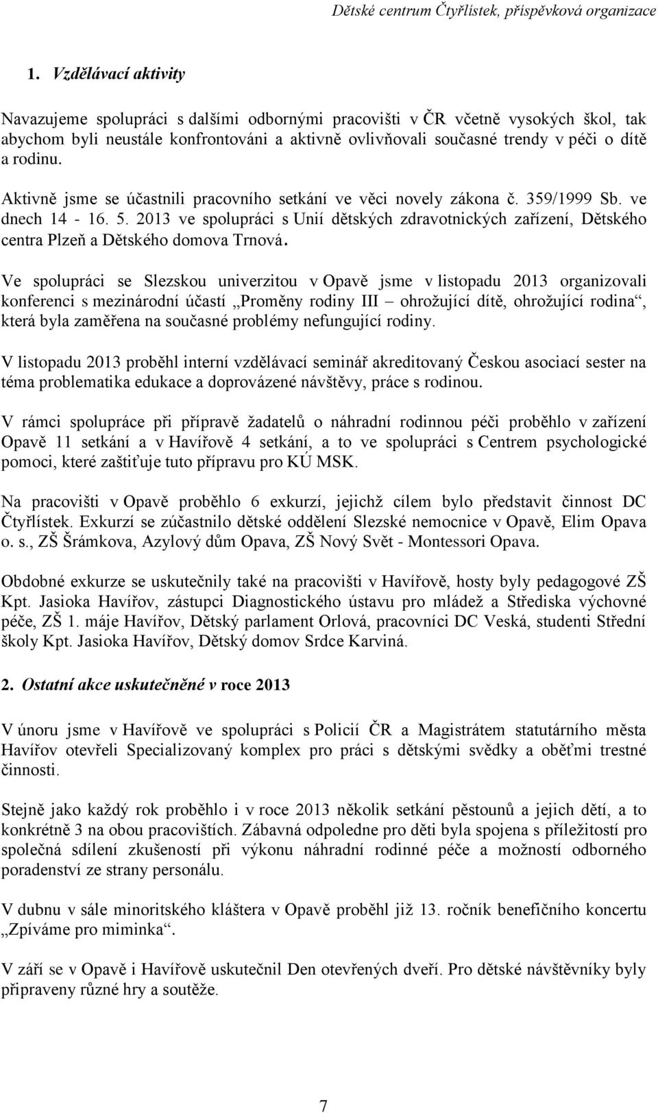 2013 ve spolupráci s Unií dětských zdravotnických zařízení, Dětského centra Plzeň a Dětského domova Trnová.