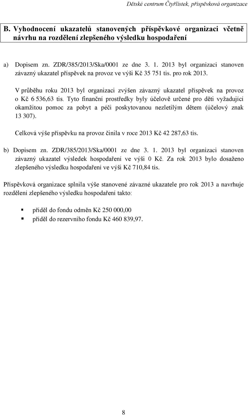 Tyto finanční prostředky byly účelově určené pro děti vyžadující okamžitou pomoc za pobyt a péči poskytovanou nezletilým dětem (účelový znak 13 307).